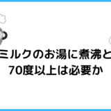 粉ミルクを溶かすお湯はなぜ70度以上で煮沸も必要なのか